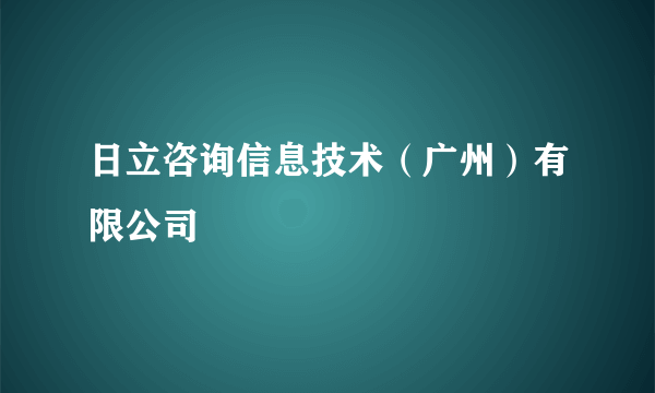 日立咨询信息技术（广州）有限公司