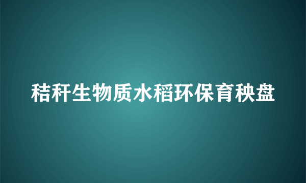 秸秆生物质水稻环保育秧盘