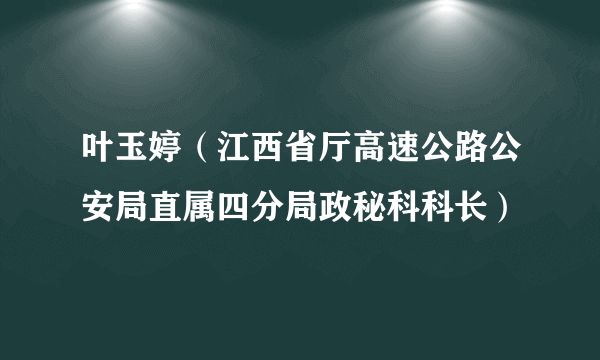 叶玉婷（江西省厅高速公路公安局直属四分局政秘科科长）