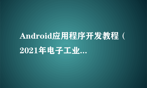 Android应用程序开发教程（2021年电子工业出版社出版的图书）