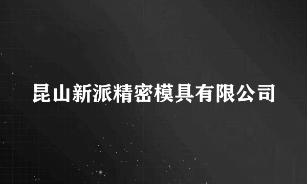 昆山新派精密模具有限公司