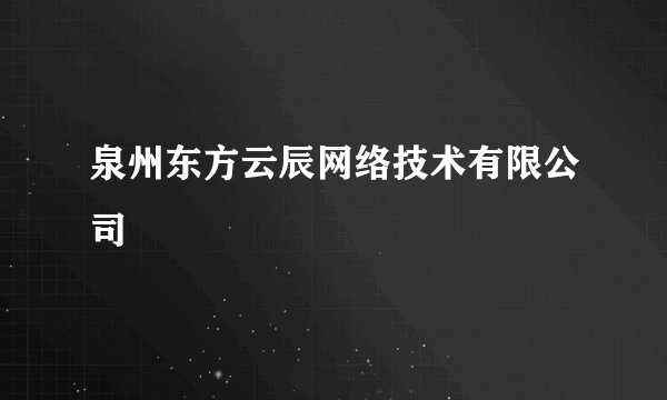 泉州东方云辰网络技术有限公司