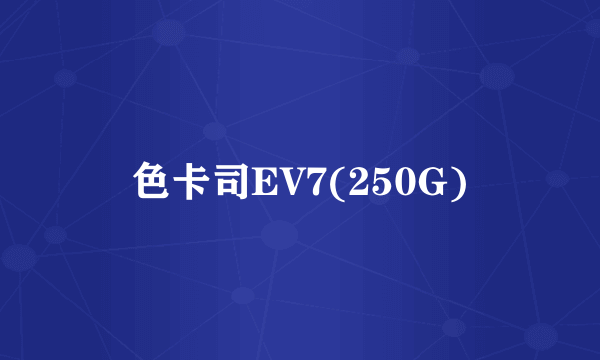 色卡司EV7(250G)