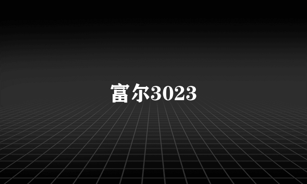 富尔3023