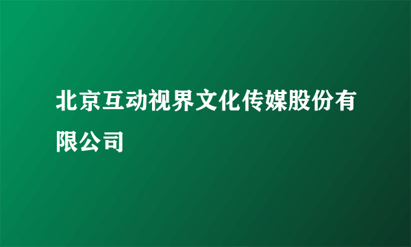 北京互动视界文化传媒股份有限公司