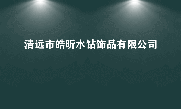 清远市皓昕水钻饰品有限公司