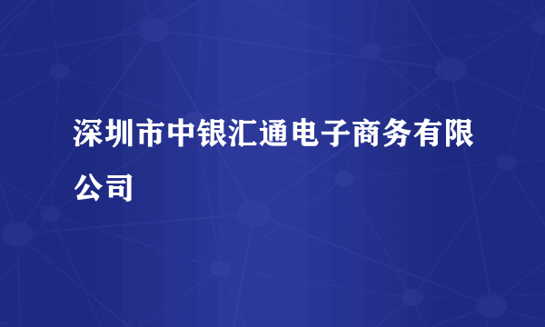 深圳市中银汇通电子商务有限公司