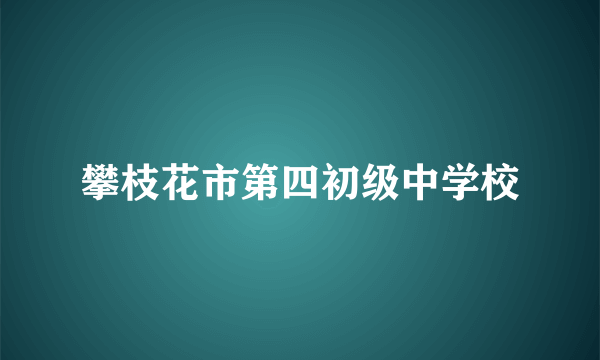 攀枝花市第四初级中学校