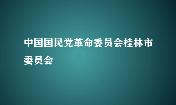 中国国民党革命委员会桂林市委员会