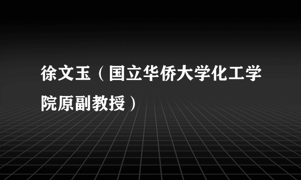 徐文玉（国立华侨大学化工学院原副教授）