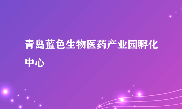 青岛蓝色生物医药产业园孵化中心