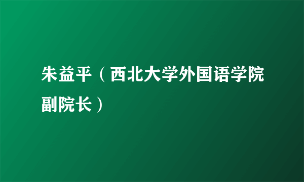 朱益平（西北大学外国语学院副院长）