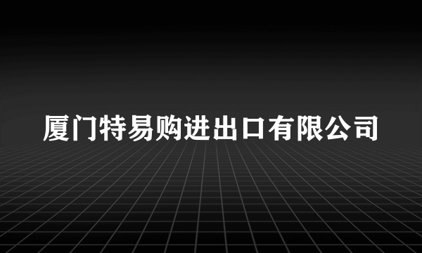 厦门特易购进出口有限公司