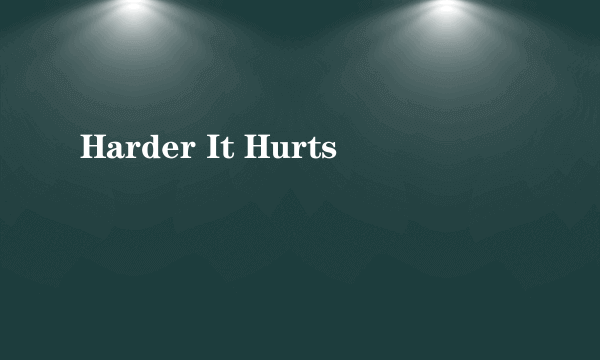 Harder It Hurts