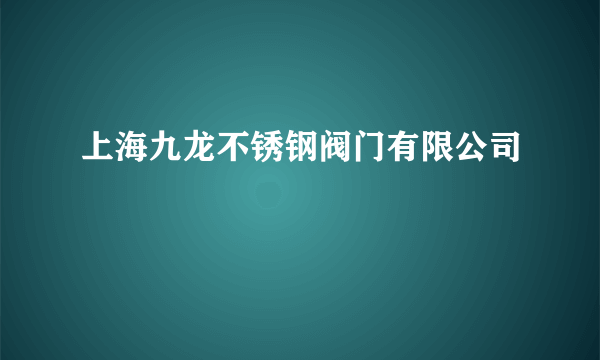 上海九龙不锈钢阀门有限公司