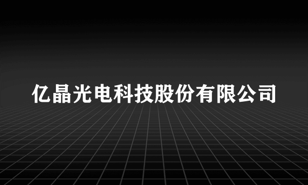 亿晶光电科技股份有限公司