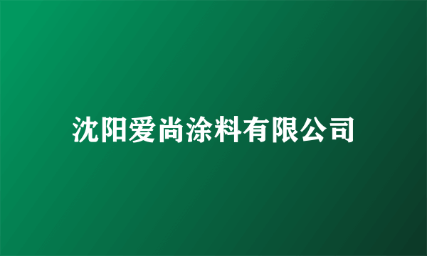 沈阳爱尚涂料有限公司