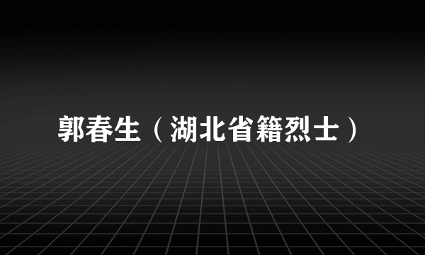 郭春生（湖北省籍烈士）