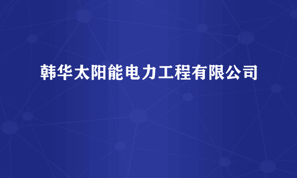 韩华太阳能电力工程有限公司