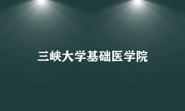 三峡大学基础医学院