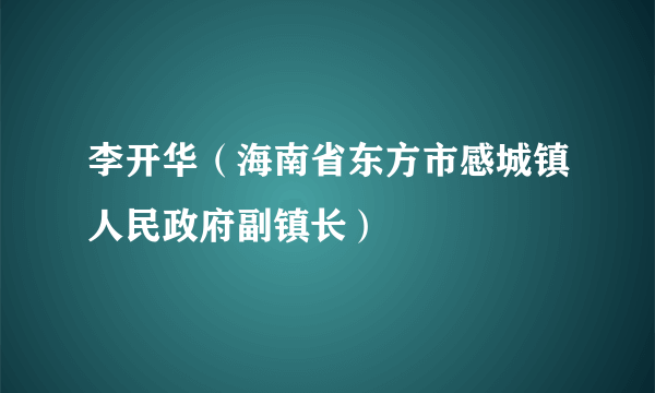 李开华（海南省东方市感城镇人民政府副镇长）