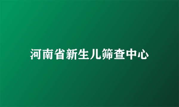 河南省新生儿筛查中心