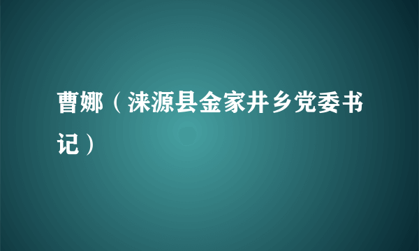 曹娜（涞源县金家井乡党委书记）