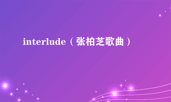 interlude（张柏芝歌曲）