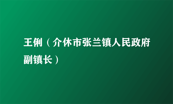 王俐（介休市张兰镇人民政府副镇长）