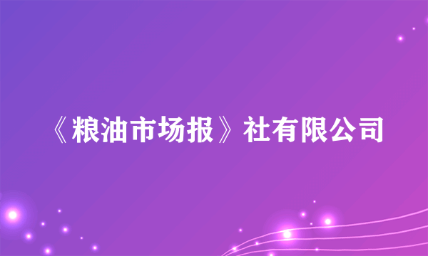 《粮油市场报》社有限公司