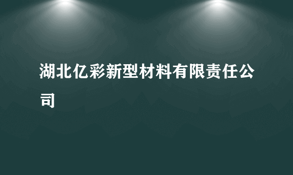 湖北亿彩新型材料有限责任公司