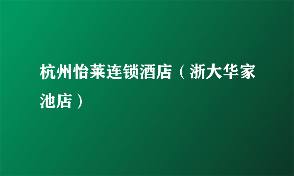 杭州怡莱连锁酒店（浙大华家池店）