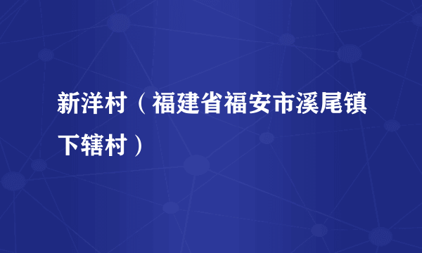 新洋村（福建省福安市溪尾镇下辖村）