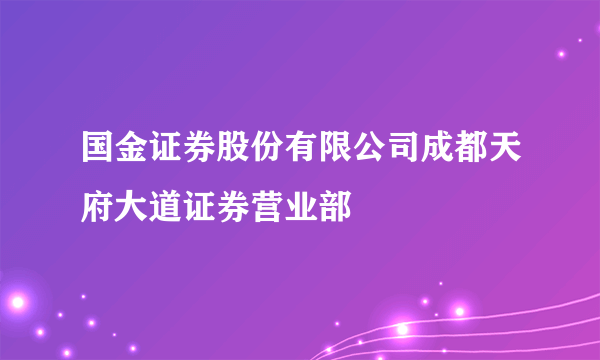 国金证券股份有限公司成都天府大道证券营业部