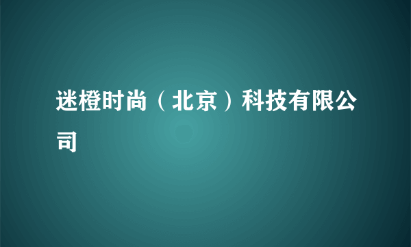 迷橙时尚（北京）科技有限公司