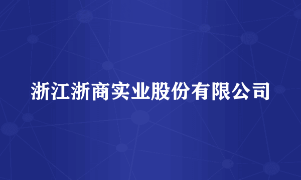 浙江浙商实业股份有限公司