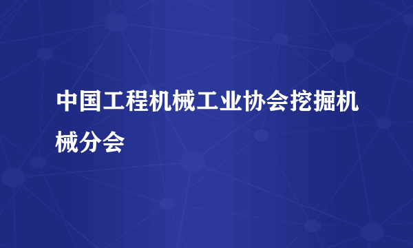 中国工程机械工业协会挖掘机械分会