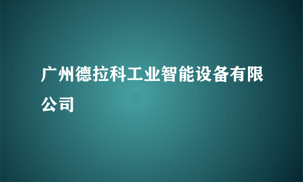 广州德拉科工业智能设备有限公司