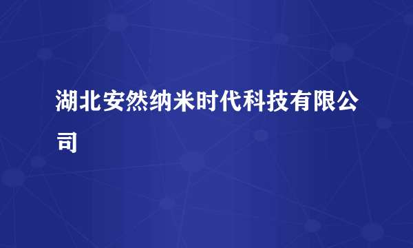 湖北安然纳米时代科技有限公司