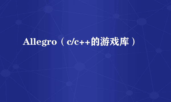 Allegro（c/c++的游戏库）