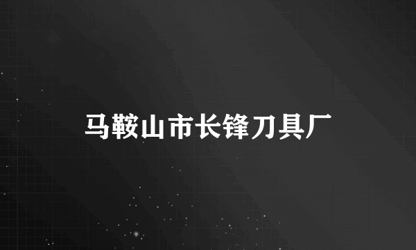 马鞍山市长锋刀具厂