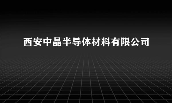 西安中晶半导体材料有限公司