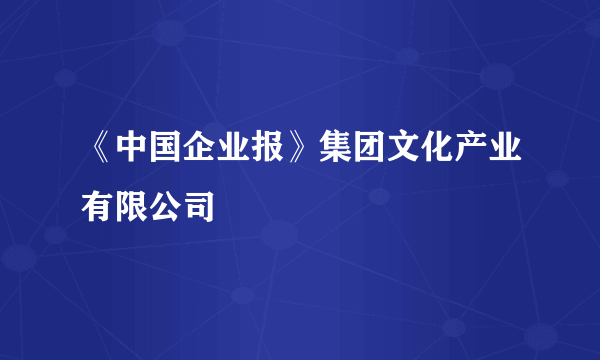 《中国企业报》集团文化产业有限公司