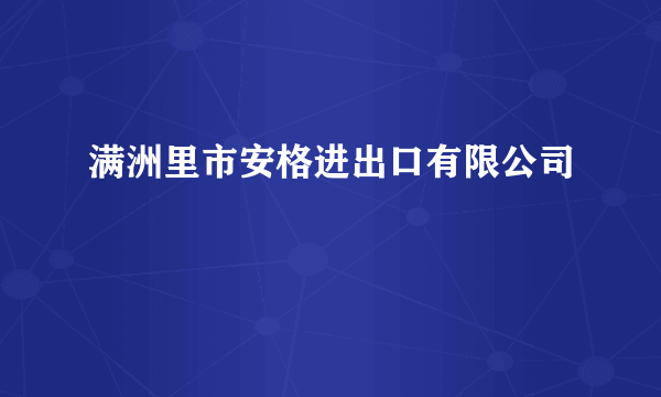 满洲里市安格进出口有限公司