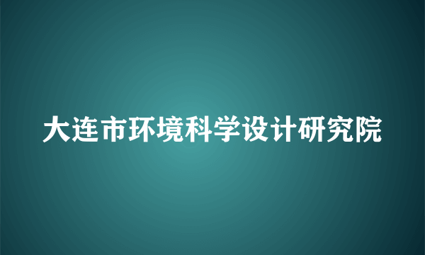 大连市环境科学设计研究院