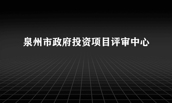 泉州市政府投资项目评审中心