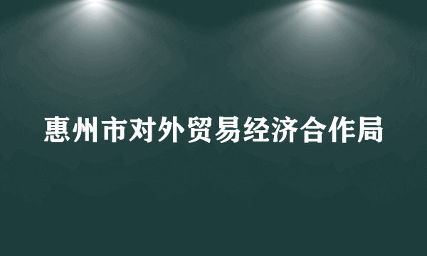 惠州市对外贸易经济合作局