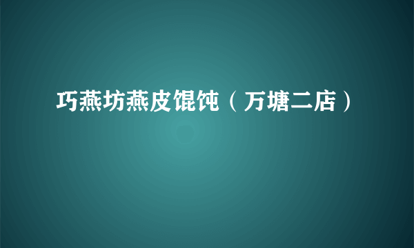 巧燕坊燕皮馄饨（万塘二店）