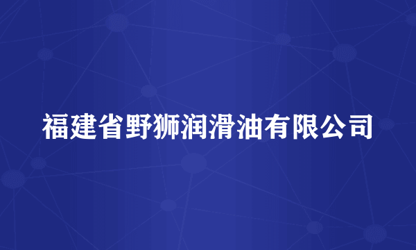 福建省野狮润滑油有限公司