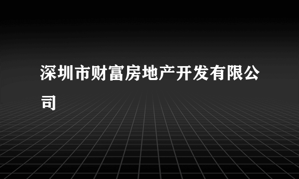 深圳市财富房地产开发有限公司